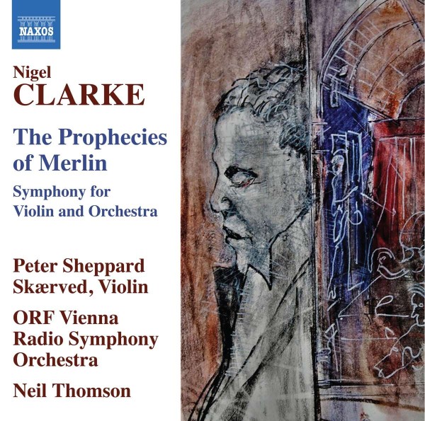 Nigel Clarke: Symphonie für Violine &amp; Orchester &quot;The Prophecies of Merlin&quot;